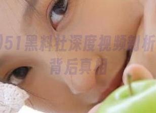 51黑料社深度视频剖析明星黑料背后真相